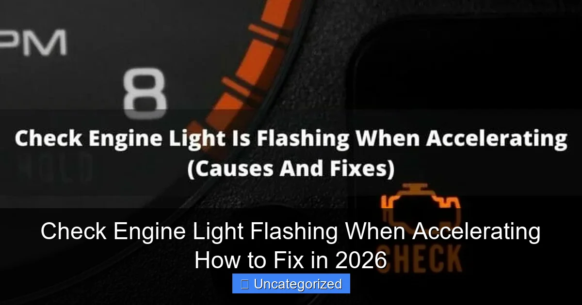 Check Engine Light Flashing When Accelerating How to Fix in 2026