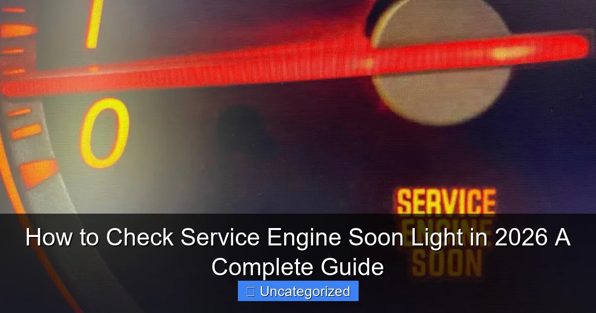 How to Check Service Engine Soon Light in 2026 A Complete Guide