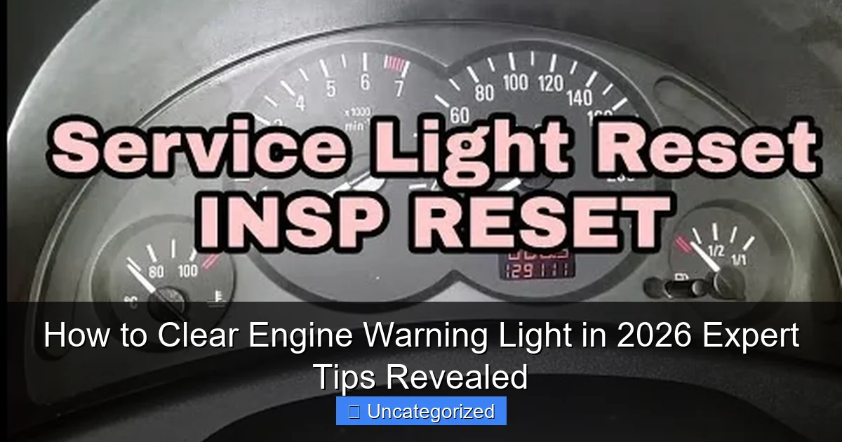 How to Clear Engine Warning Light in 2026 Expert Tips Revealed