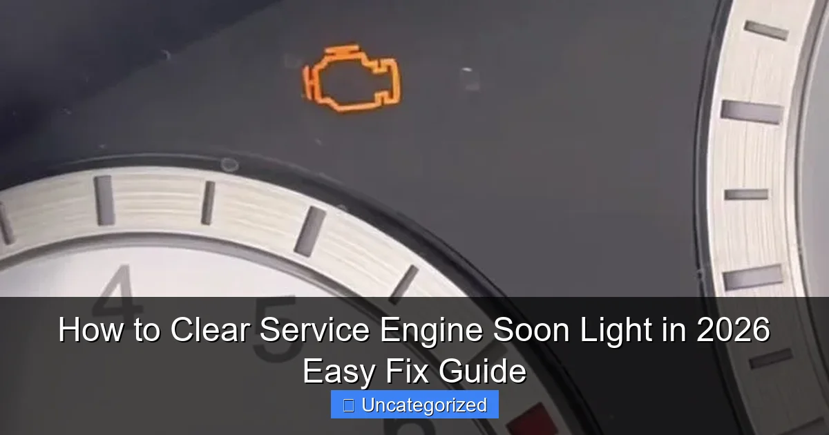 How to Clear Service Engine Soon Light in 2026 Easy Fix Guide