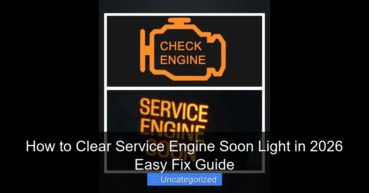 How to Clear Service Engine Soon Light in 2026 Easy Fix Guide