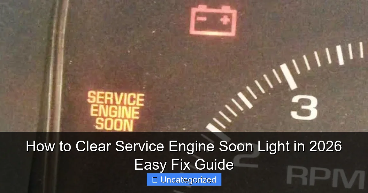 How to Clear Service Engine Soon Light in 2026 Easy Fix Guide