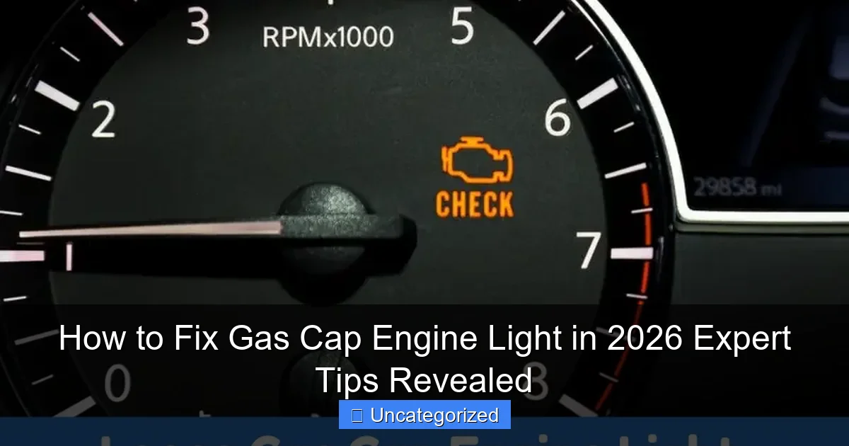 How to Fix Gas Cap Engine Light in 2026 Expert Tips Revealed