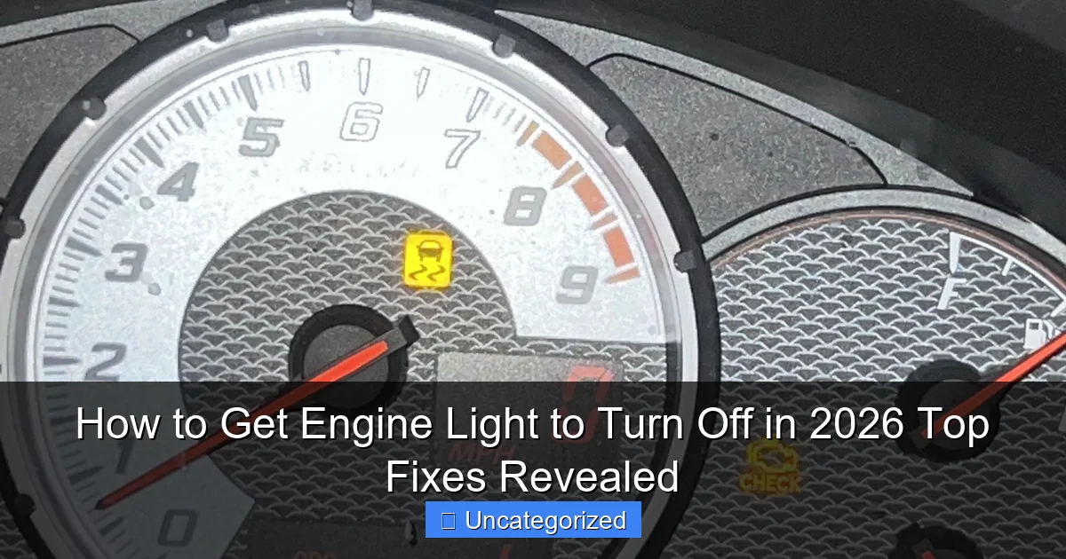 How to Get Engine Light to Turn Off in 2026 Top Fixes Revealed