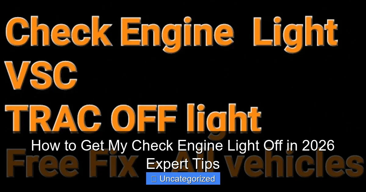 How to Get My Check Engine Light Off in 2026 Expert Tips
