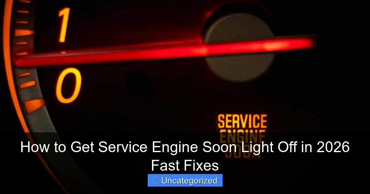 How to Get Service Engine Soon Light Off in 2026 Fast Fixes