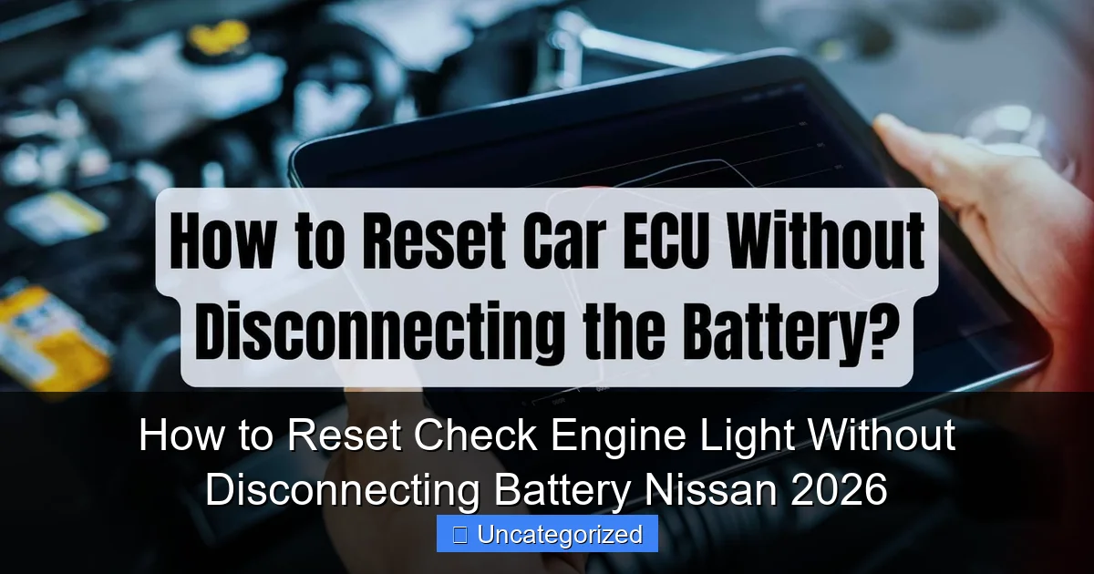 How to Reset Check Engine Light Without Disconnecting Battery Nissan 2026