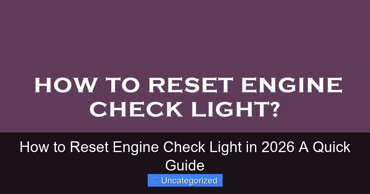 How to Reset Engine Check Light in 2026 A Quick Guide