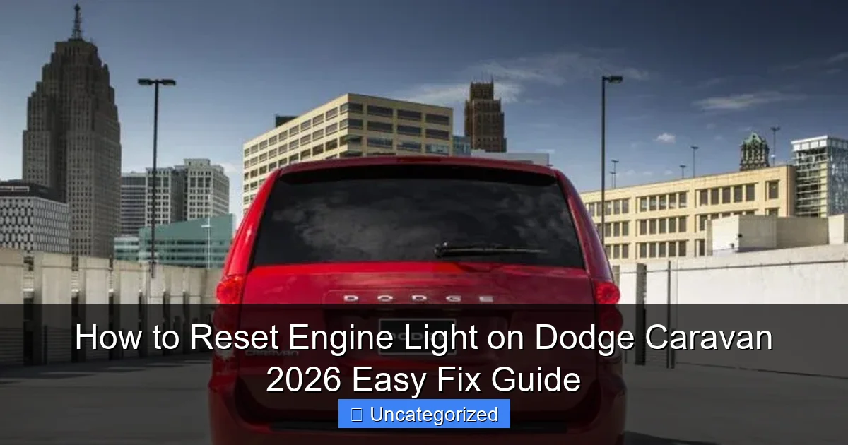 How to Reset Engine Light on Dodge Caravan 2026 Easy Fix Guide