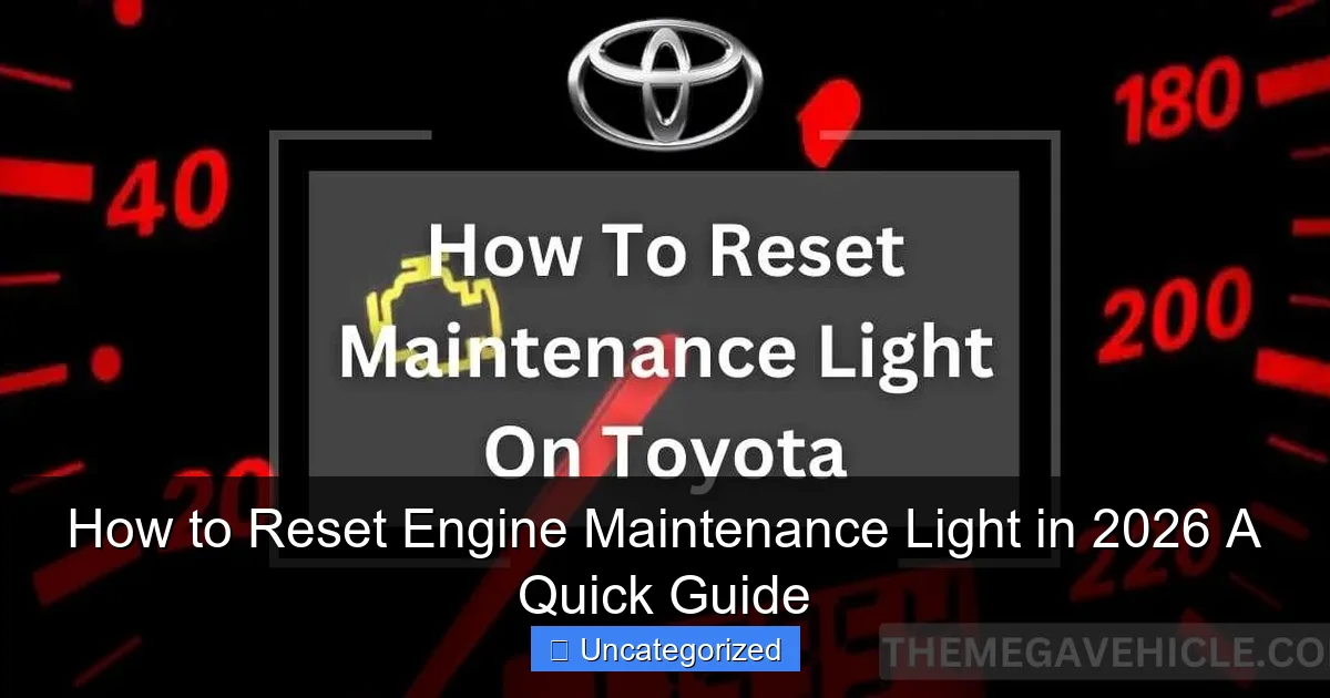 How to Reset Engine Maintenance Light in 2026 A Quick Guide