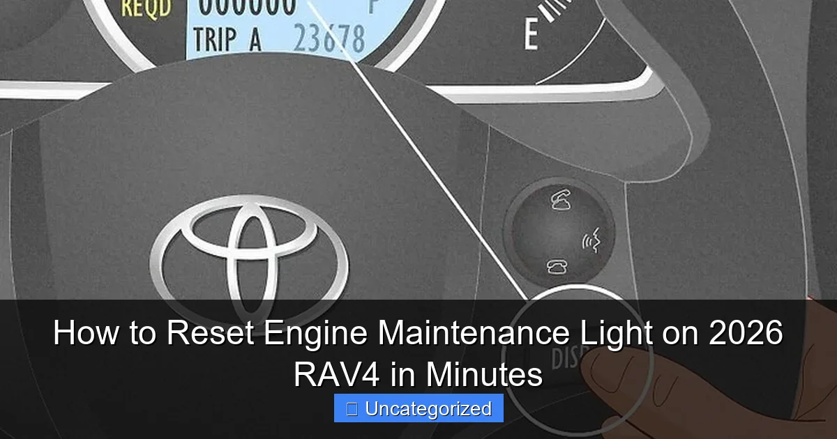 How to Reset Engine Maintenance Light on 2026 RAV4 in Minutes