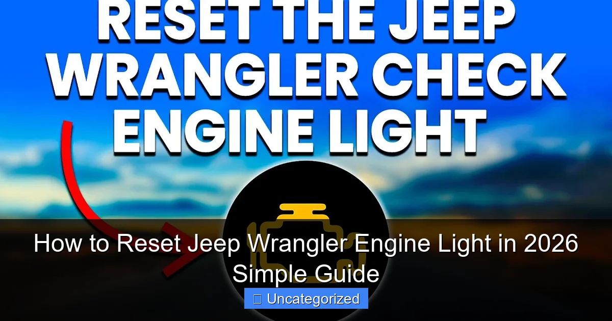 How to Reset Jeep Wrangler Engine Light in 2026 Simple Guide