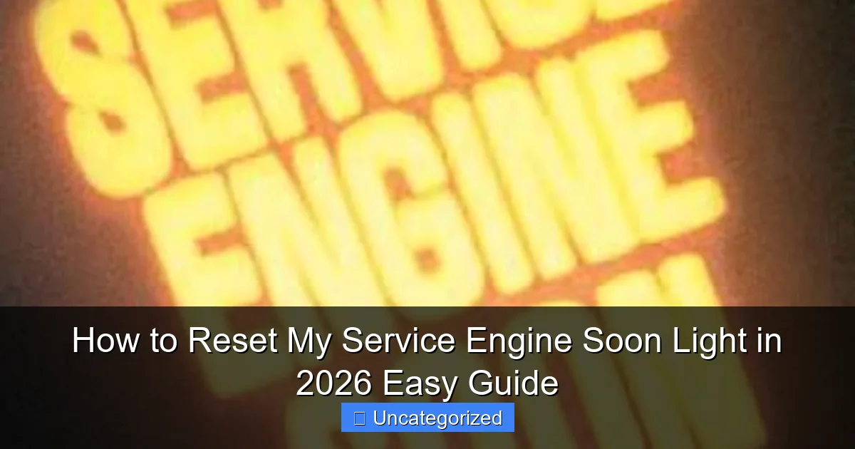 How to Reset My Service Engine Soon Light in 2026 Easy Guide