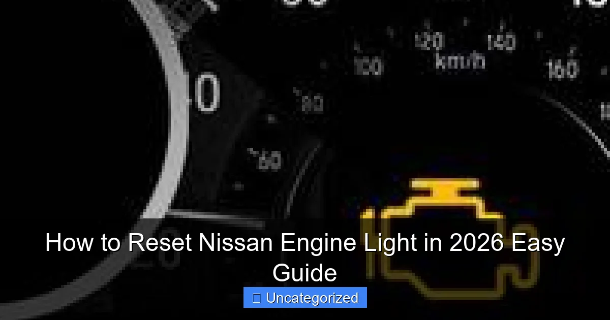 How to Reset Nissan Engine Light in 2026 Easy Guide