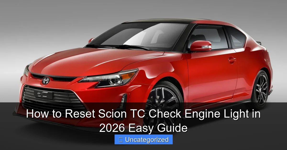 How to Reset Scion TC Check Engine Light in 2026 Easy Guide