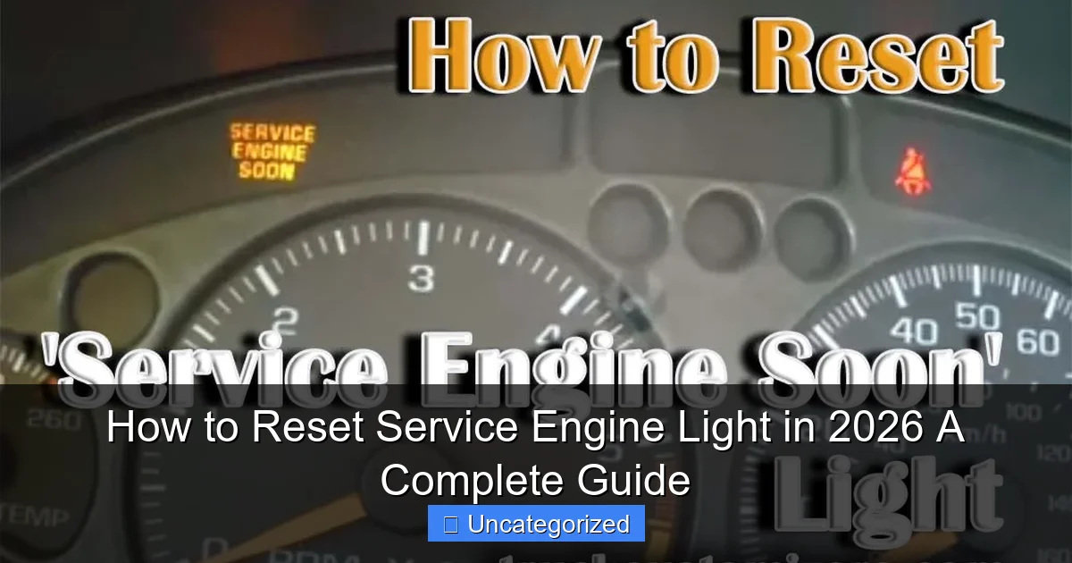 How to Reset Service Engine Light in 2026 A Complete Guide