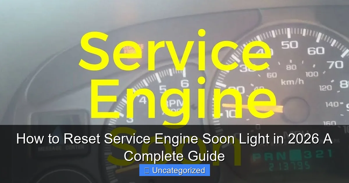 How to Reset Service Engine Soon Light in 2026 A Complete Guide