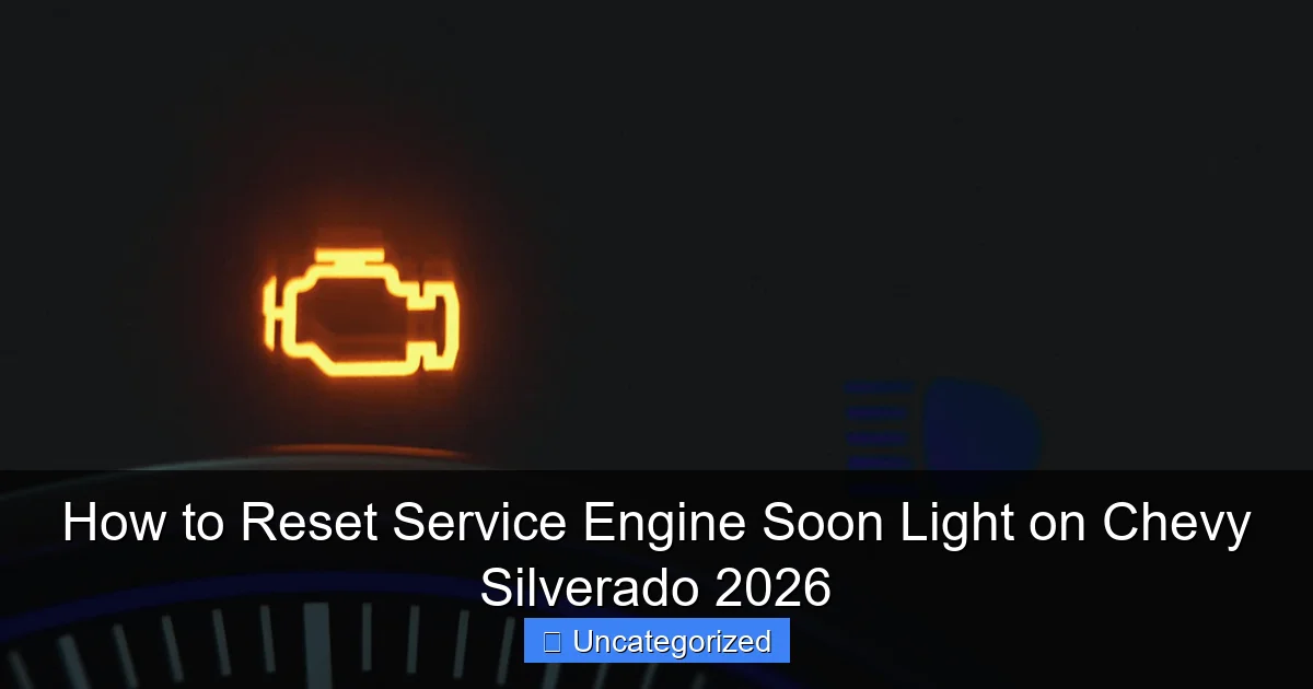 How to Reset Service Engine Soon Light on Chevy Silverado 2026