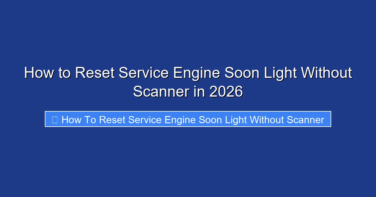 How to Reset Service Engine Soon Light Without Scanner in 2026