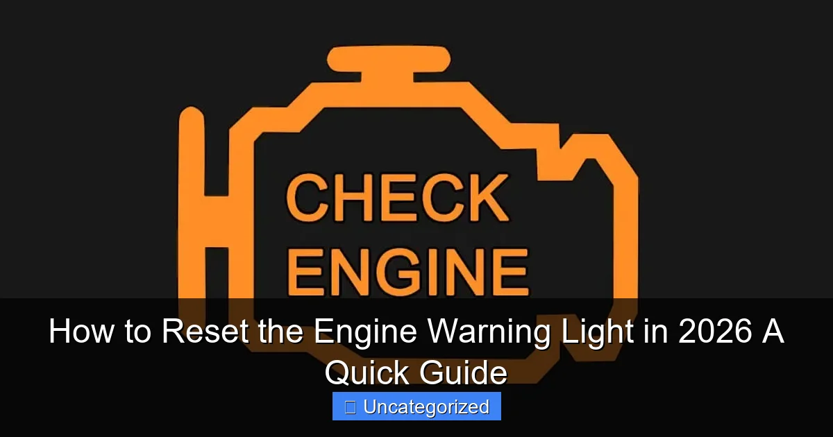 How to Reset the Engine Warning Light in 2026 A Quick Guide