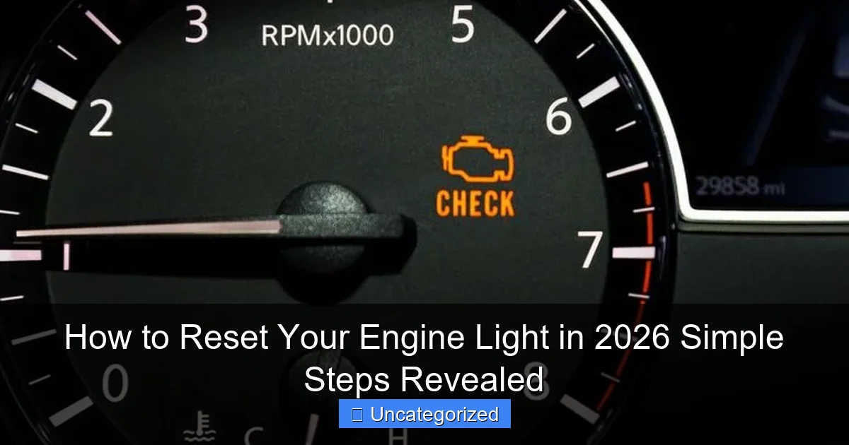 How to Reset Your Engine Light in 2026 Simple Steps Revealed
