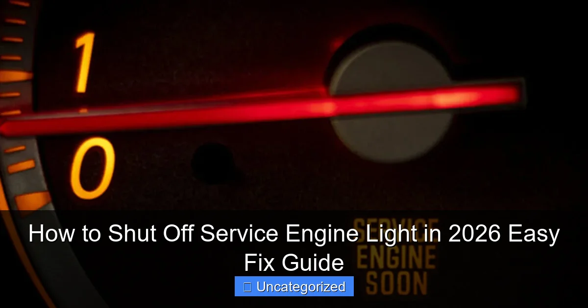 How to Shut Off Service Engine Light in 2026 Easy Fix Guide
