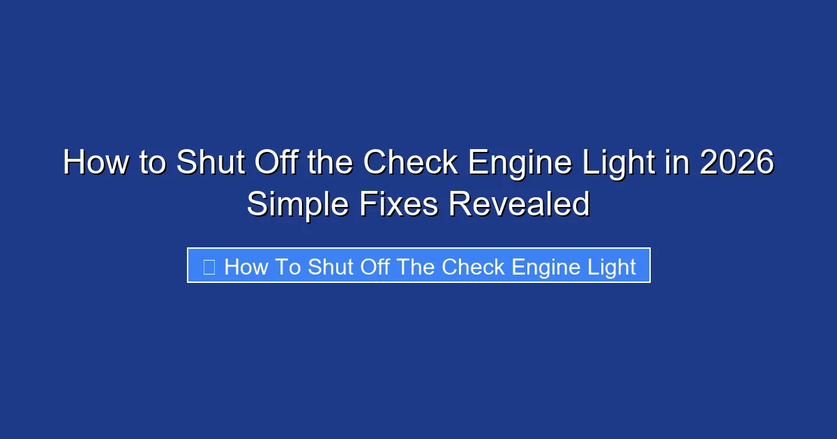 How to Shut Off the Check Engine Light in 2026 Simple Fixes Revealed