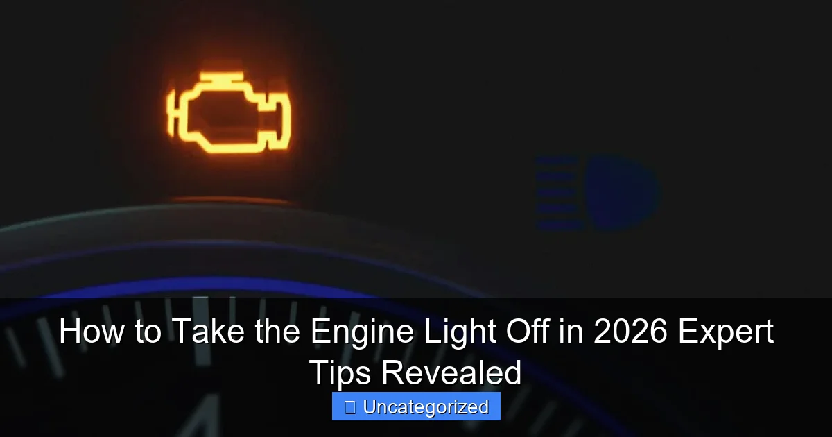 How to Take the Engine Light Off in 2026 Expert Tips Revealed