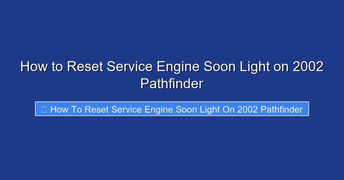 How to Reset Service Engine Soon Light on 2002 Pathfinder