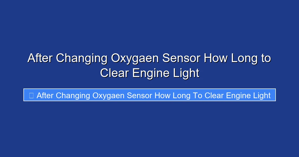 After Changing Oxygaen Sensor How Long to Clear Engine Light