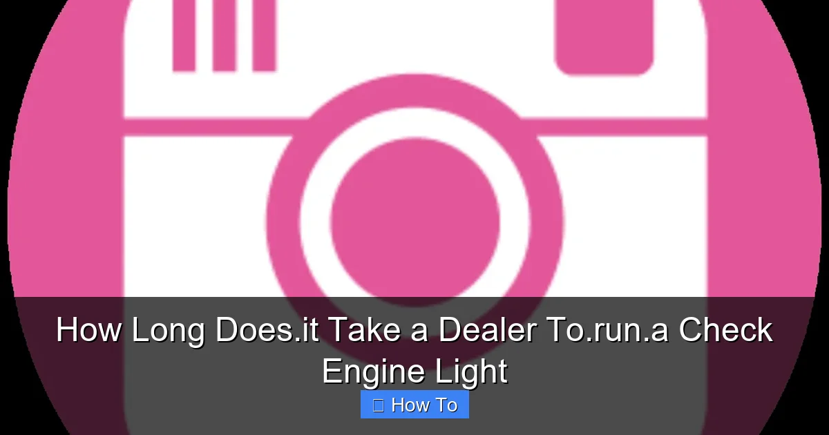 How Long Does.it Take a Dealer To.run.a Check Engine Light