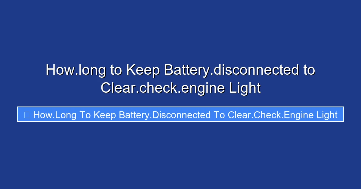How.long to Keep Battery.disconnected to Clear.check.engine Light